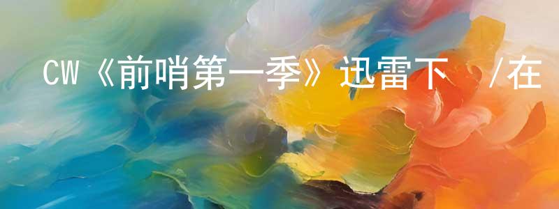 曾寰的網絡影視資源,CW《前哨第一季》迅雷下載/在線觀看/百度云-魔幻/科幻-美劇天堂